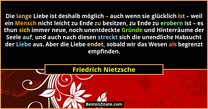 Die lange Liebe ist deshalb möglich – auch wenn sie glücklich ist – weil ein Mensch nicht leicht zu Ende zu besitzen, zu Ende zu... - Friedrich Nietzsche