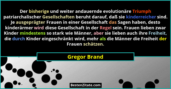Der bisherige und weiter andauernde evolutionäre Triumph patriarchalischer Gesellschaften beruht darauf, daß sie kinderreicher sind. Je... - Gregor Brand