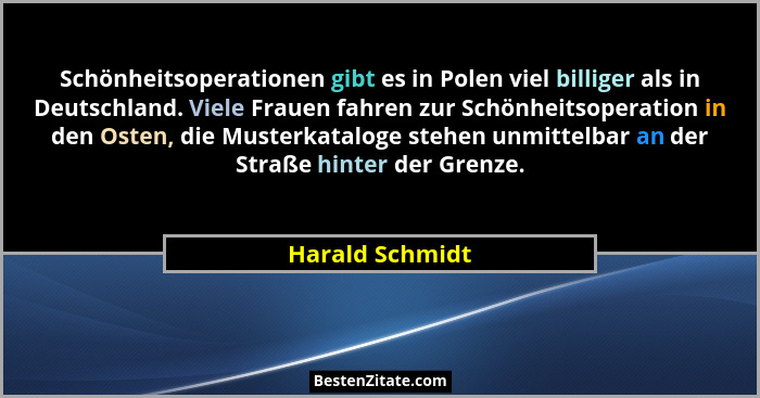 Schönheitsoperationen gibt es in Polen viel billiger als in Deutschland. Viele Frauen fahren zur Schönheitsoperation in den Osten, di... - Harald Schmidt