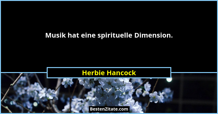 Musik hat eine spirituelle Dimension.... - Herbie Hancock
