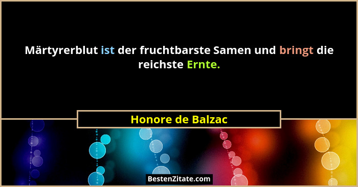 Märtyrerblut ist der fruchtbarste Samen und bringt die reichste Ernte.... - Honore de Balzac