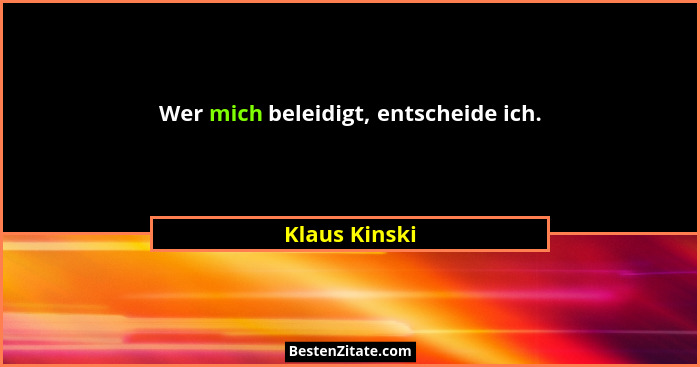 Wer mich beleidigt, entscheide ich.... - Klaus Kinski