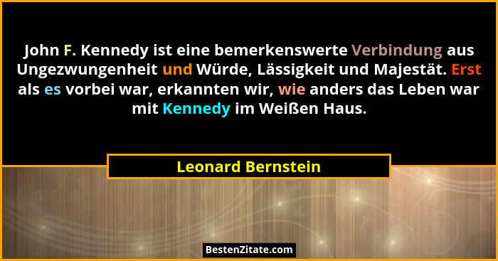 John F. Kennedy ist eine bemerkenswerte Verbindung aus Ungezwungenheit und Würde, Lässigkeit und Majestät. Erst als es vorbei war,... - Leonard Bernstein