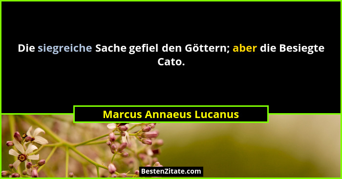 Die siegreiche Sache gefiel den Göttern; aber die Besiegte Cato.... - Marcus Annaeus Lucanus