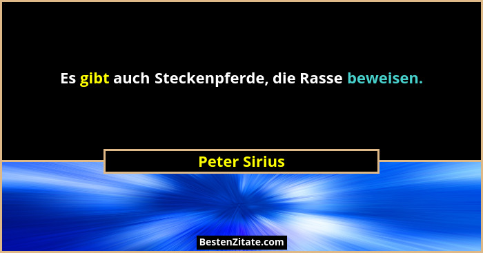 Es gibt auch Steckenpferde, die Rasse beweisen.... - Peter Sirius