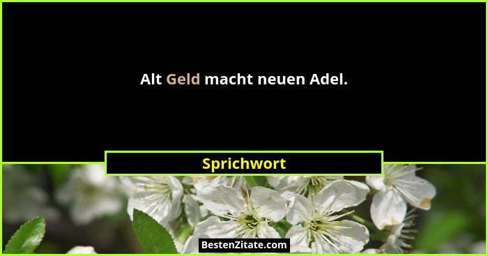 Alt Geld macht neuen Adel.... - Sprichwort