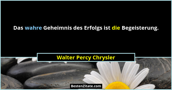 Das wahre Geheimnis des Erfolgs ist die Begeisterung.... - Walter Percy Chrysler