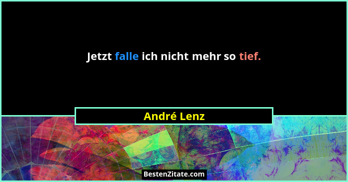 Jetzt falle ich nicht mehr so tief.... - André Lenz