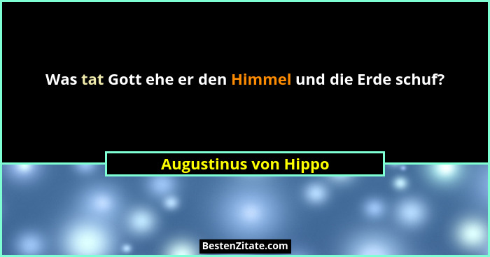 Was tat Gott ehe er den Himmel und die Erde schuf?... - Augustinus von Hippo
