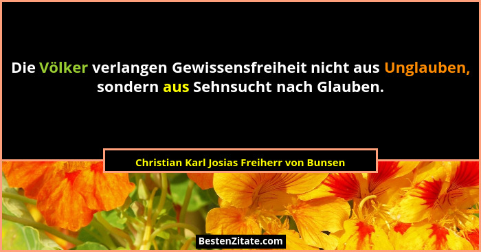 Die Völker verlangen Gewissensfreiheit nicht aus Unglauben, sondern aus Sehnsucht nach Glauben.... - Christian Karl Josias Freiherr von Bunsen