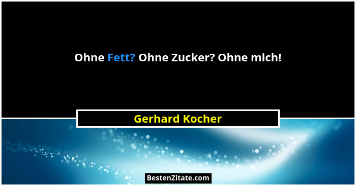 Ohne Fett? Ohne Zucker? Ohne mich!... - Gerhard Kocher