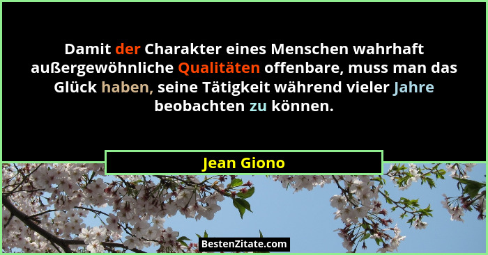 Damit der Charakter eines Menschen wahrhaft außergewöhnliche Qualitäten offenbare, muss man das Glück haben, seine Tätigkeit während viel... - Jean Giono