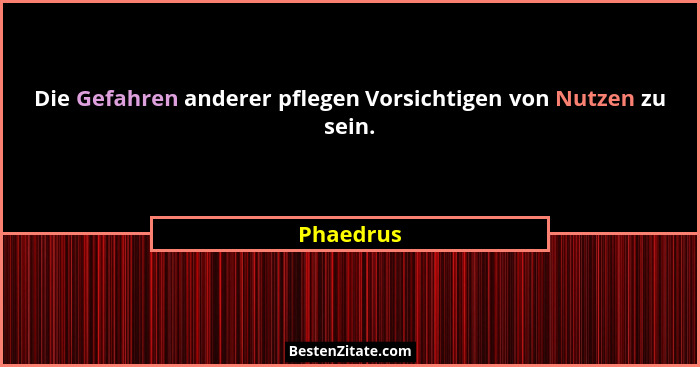 Die Gefahren anderer pflegen Vorsichtigen von Nutzen zu sein.... - Phaedrus
