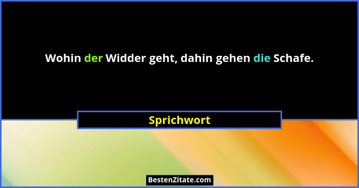 Wohin der Widder geht, dahin gehen die Schafe.... - Sprichwort