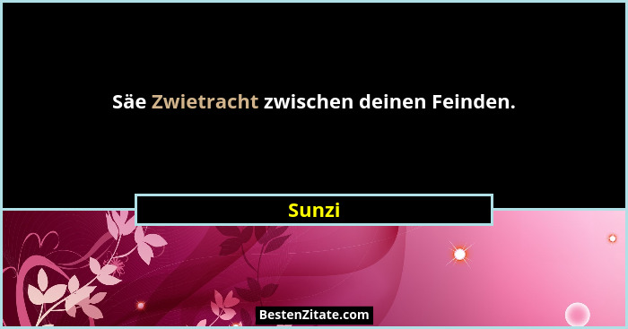 Säe Zwietracht zwischen deinen Feinden.... - Sunzi