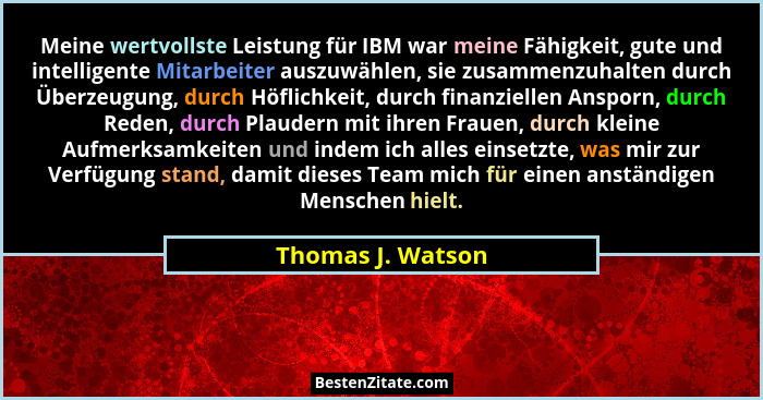 Meine wertvollste Leistung für IBM war meine Fähigkeit, gute und intelligente Mitarbeiter auszuwählen, sie zusammenzuhalten durch Ü... - Thomas J. Watson