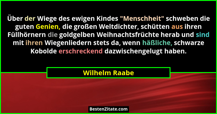 Über der Wiege des ewigen Kindes "Menschheit" schweben die guten Genien, die großen Weltdichter, schütten aus ihren Füllhörner... - Wilhelm Raabe