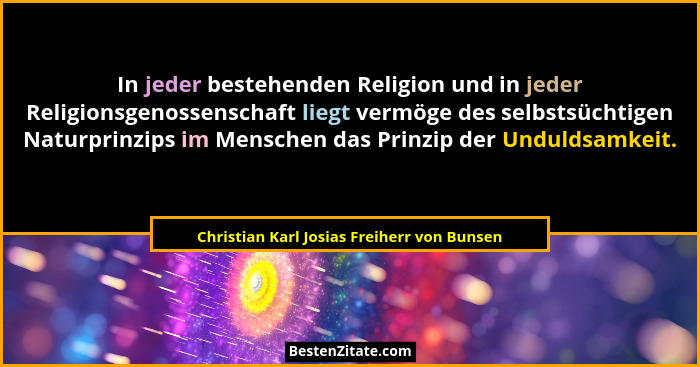 In jeder bestehenden Religion und in jeder Religionsgenossenschaft liegt vermöge des selbstsüchtigen Natur... - Christian Karl Josias Freiherr von Bunsen