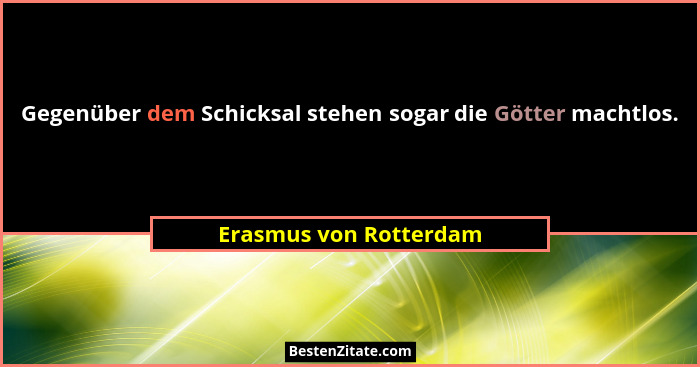 Gegenüber dem Schicksal stehen sogar die Götter machtlos.... - Erasmus von Rotterdam