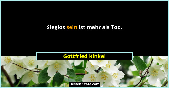 Sieglos sein ist mehr als Tod.... - Gottfried Kinkel