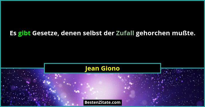 Es gibt Gesetze, denen selbst der Zufall gehorchen mußte.... - Jean Giono