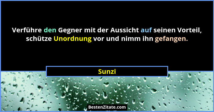Verführe den Gegner mit der Aussicht auf seinen Vorteil, schütze Unordnung vor und nimm ihn gefangen.... - Sunzi