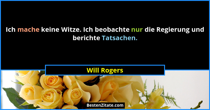 Ich mache keine Witze. Ich beobachte nur die Regierung und berichte Tatsachen.... - Will Rogers