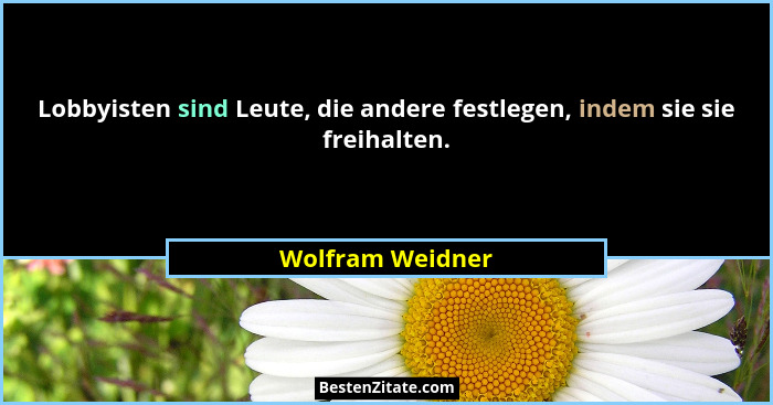 Lobbyisten sind Leute, die andere festlegen, indem sie sie freihalten.... - Wolfram Weidner