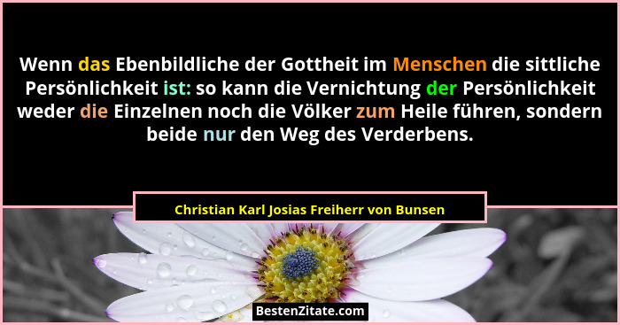 Wenn das Ebenbildliche der Gottheit im Menschen die sittliche Persönlichkeit ist: so kann die Vernichtung... - Christian Karl Josias Freiherr von Bunsen