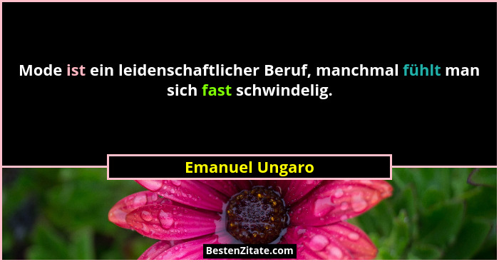 Mode ist ein leidenschaftlicher Beruf, manchmal fühlt man sich fast schwindelig.... - Emanuel Ungaro