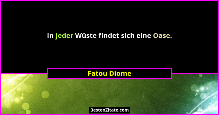 In jeder Wüste findet sich eine Oase.... - Fatou Diome