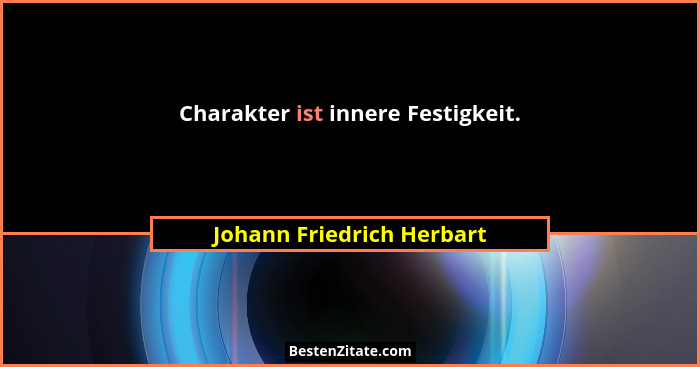 Charakter ist innere Festigkeit.... - Johann Friedrich Herbart