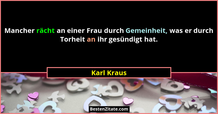 Mancher rächt an einer Frau durch Gemeinheit, was er durch Torheit an ihr gesündigt hat.... - Karl Kraus