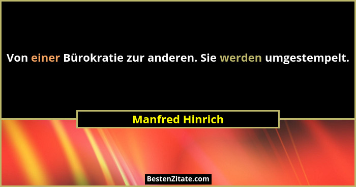 Von einer Bürokratie zur anderen. Sie werden umgestempelt.... - Manfred Hinrich