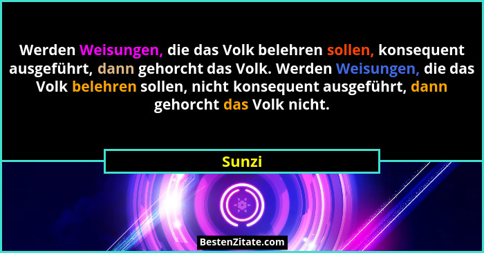 Werden Weisungen, die das Volk belehren sollen, konsequent ausgeführt, dann gehorcht das Volk. Werden Weisungen, die das Volk belehren sollen,... - Sunzi