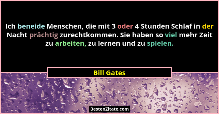 Ich beneide Menschen, die mit 3 oder 4 Stunden Schlaf in der Nacht prächtig zurechtkommen. Sie haben so viel mehr Zeit zu arbeiten, zu le... - Bill Gates