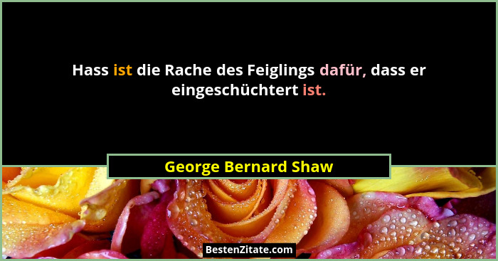 Hass ist die Rache des Feiglings dafür, dass er eingeschüchtert ist.... - George Bernard Shaw