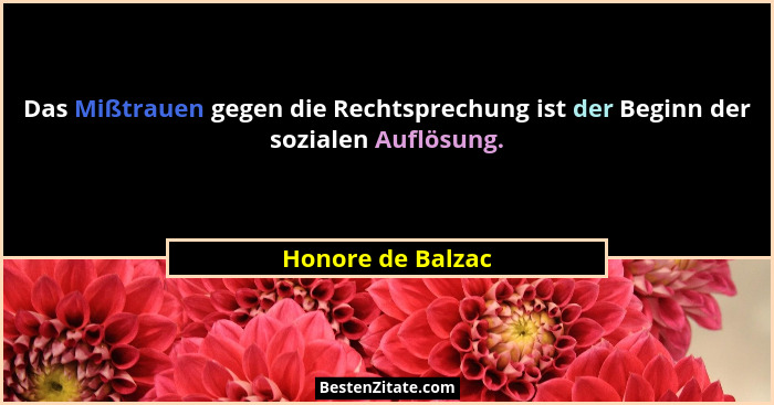 Das Mißtrauen gegen die Rechtsprechung ist der Beginn der sozialen Auflösung.... - Honore de Balzac