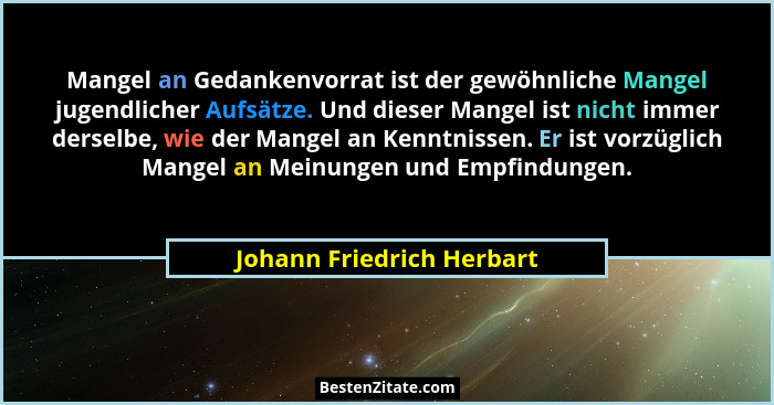 Mangel an Gedankenvorrat ist der gewöhnliche Mangel jugendlicher Aufsätze. Und dieser Mangel ist nicht immer derselbe, wie... - Johann Friedrich Herbart
