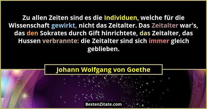 Zu allen Zeiten sind es die Individuen, welche für die Wissenschaft gewirkt, nicht das Zeitalter. Das Zeitalter war's... - Johann Wolfgang von Goethe