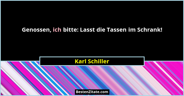 Genossen, ich bitte: Lasst die Tassen im Schrank!... - Karl Schiller