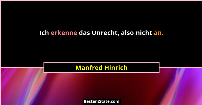 Ich erkenne das Unrecht, also nicht an.... - Manfred Hinrich