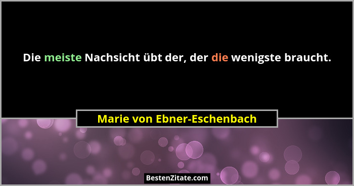 Die meiste Nachsicht übt der, der die wenigste braucht.... - Marie von Ebner-Eschenbach