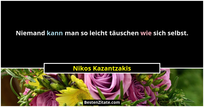 Niemand kann man so leicht täuschen wie sich selbst.... - Nikos Kazantzakis