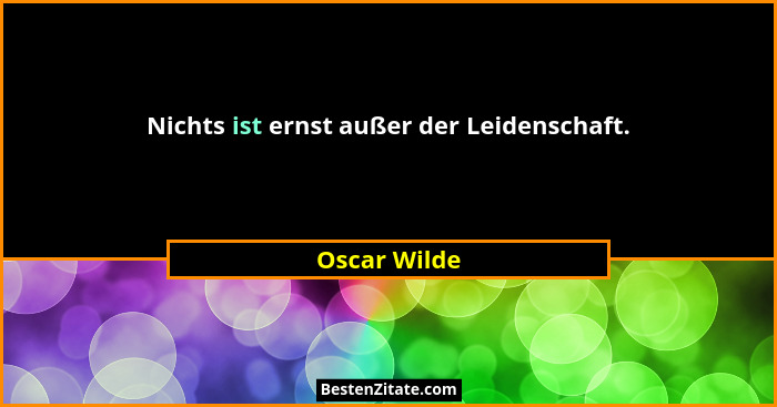 Nichts ist ernst außer der Leidenschaft.... - Oscar Wilde