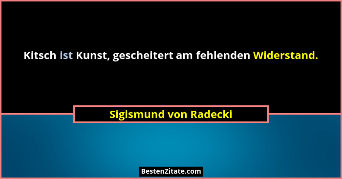 Kitsch ist Kunst, gescheitert am fehlenden Widerstand.... - Sigismund von Radecki