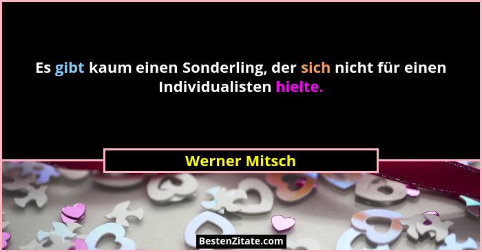 Es gibt kaum einen Sonderling, der sich nicht für einen Individualisten hielte.... - Werner Mitsch