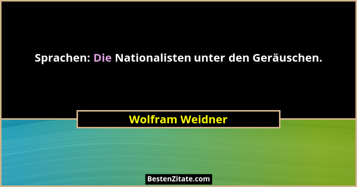 Sprachen: Die Nationalisten unter den Geräuschen.... - Wolfram Weidner