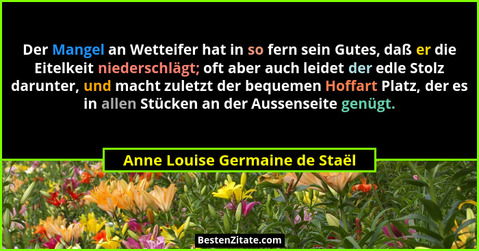 Der Mangel an Wetteifer hat in so fern sein Gutes, daß er die Eitelkeit niederschlägt; oft aber auch leidet der edle S... - Anne Louise Germaine de Staël