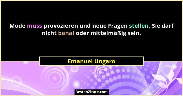Mode muss provozieren und neue Fragen stellen. Sie darf nicht banal oder mittelmäßig sein.... - Emanuel Ungaro